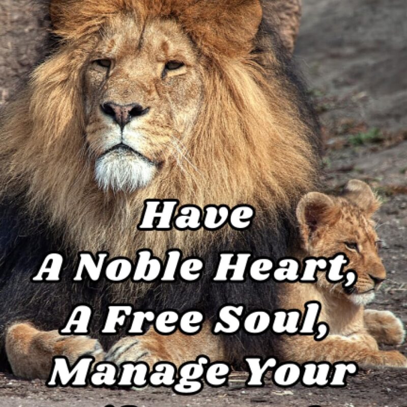 Have A Noble Heart, A Free Soul, Manage Your Life Bravely