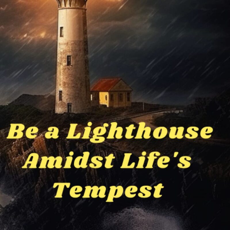 Be a Lighthouse Amidst Life's Tempest