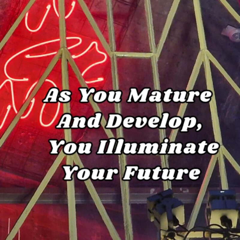 As You Mature And Develop, You Illuminate Your Future