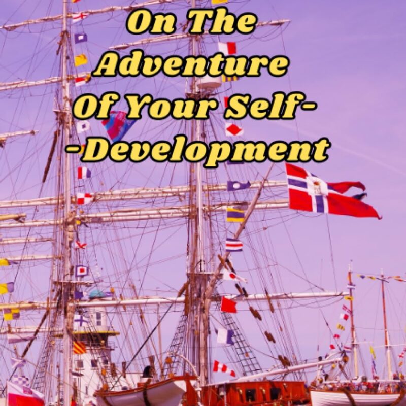 Free Yourself, Embark On The Adventure Of Your Self-Development
