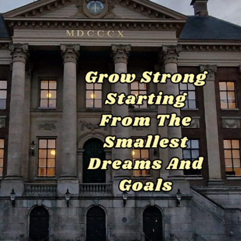 Grow Strong Starting From The Smallest Dreams And Goals