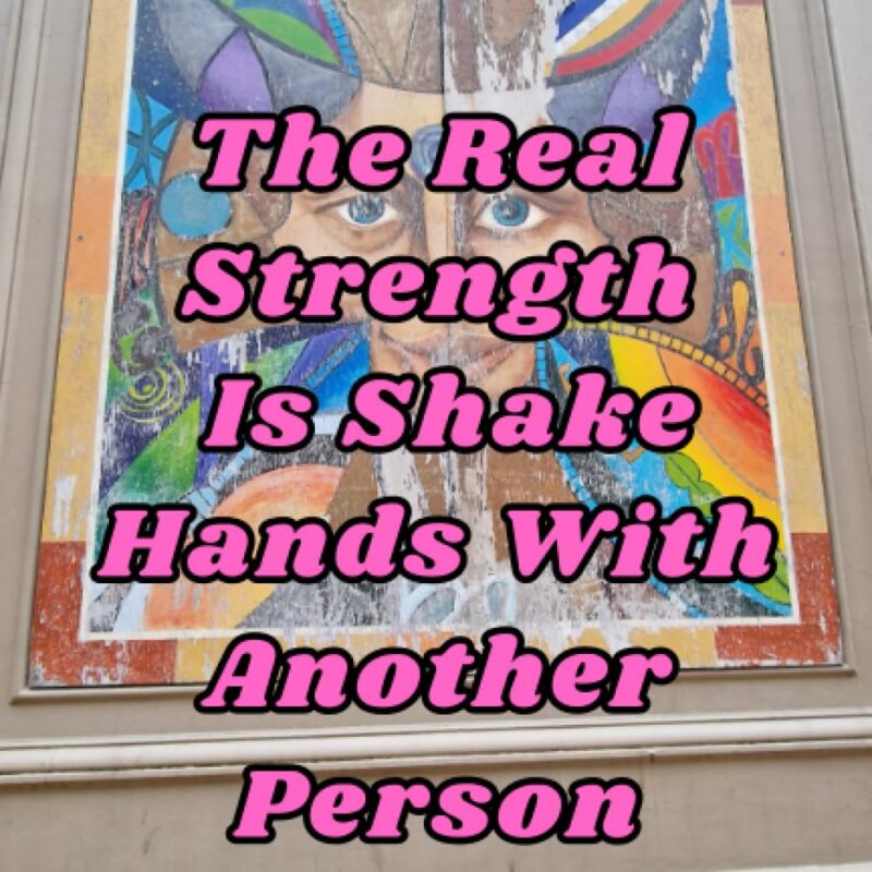 The Real Strength Is Shake Hands With Another Person